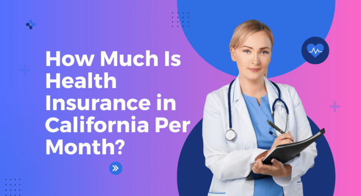 How Much Is Health Insurance in California Per month